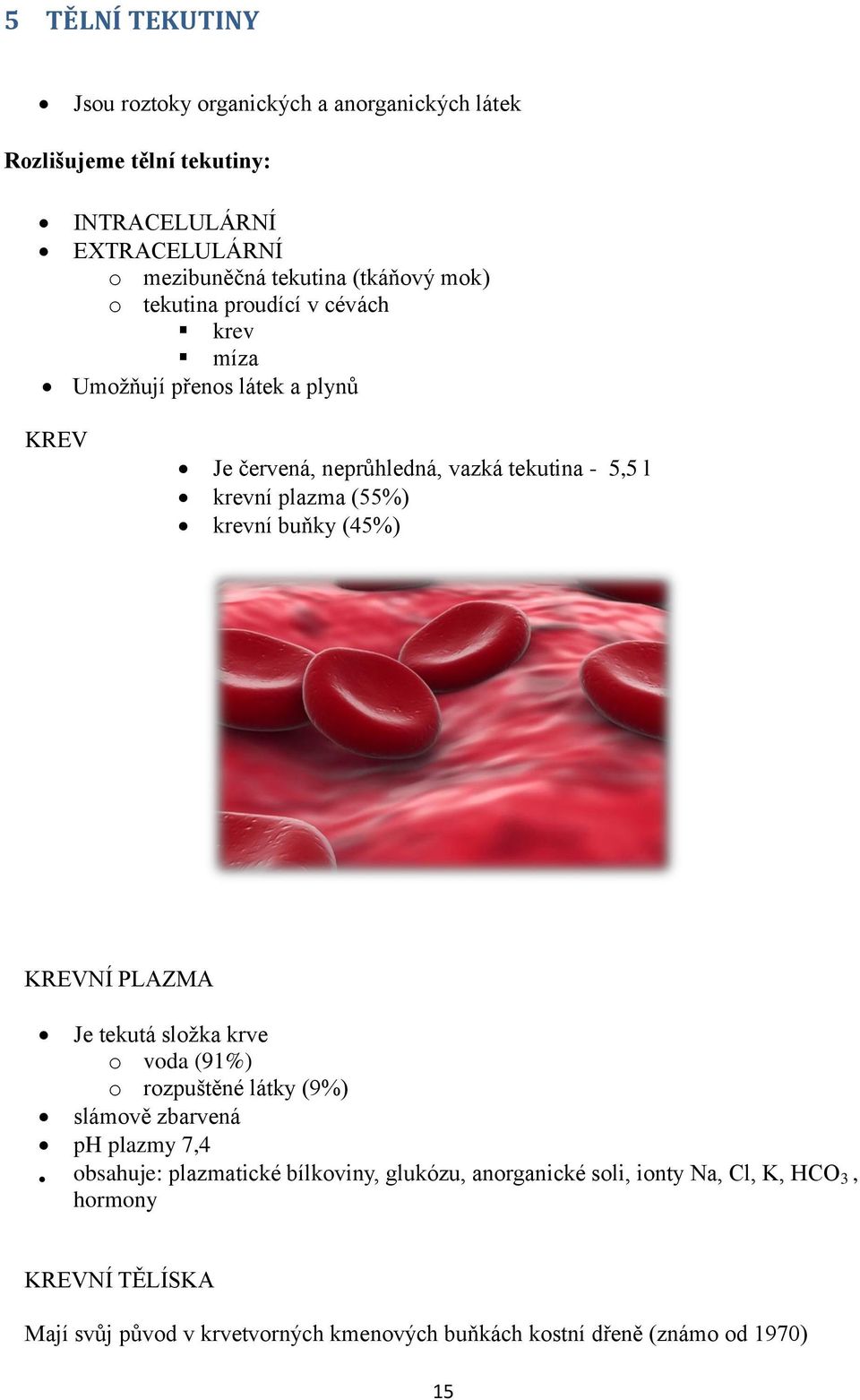 (55%) krevní buňky (45%) KREVNÍ PLAZMA Je tekutá složka krve o voda (91%) o rozpuštěné látky (9%) slámově zbarvená ph plazmy 7,4 obsahuje: plazmatické