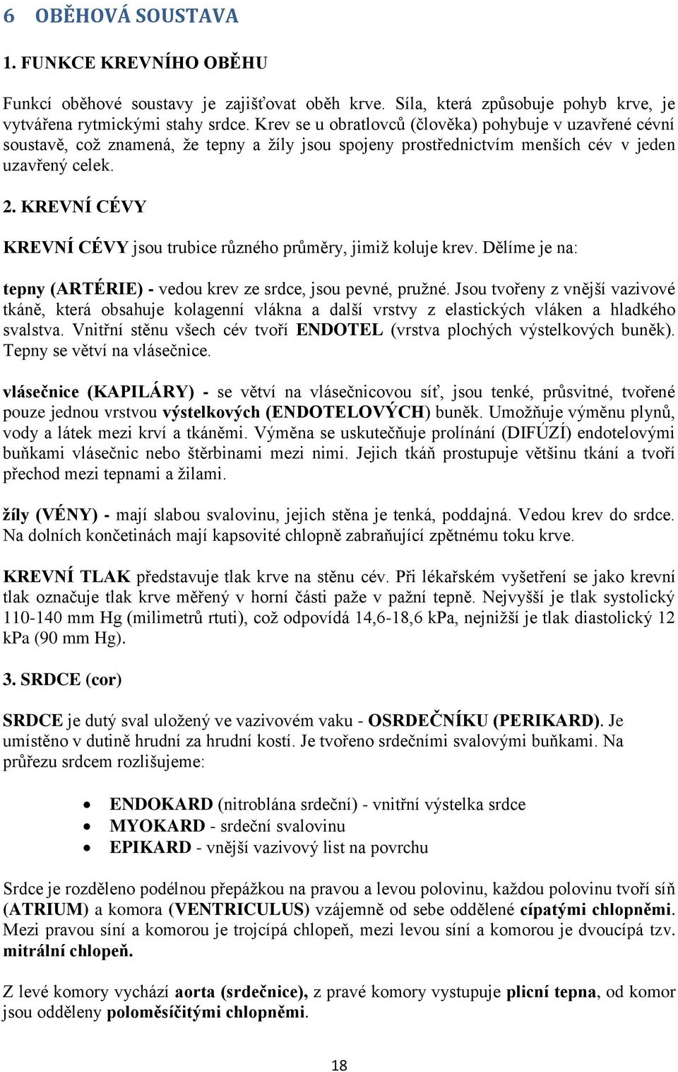 KREVNÍ CÉVY KREVNÍ CÉVY jsou trubice různého průměry, jimiž koluje krev. Dělíme je na: tepny (ARTÉRIE) - vedou krev ze srdce, jsou pevné, pružné.