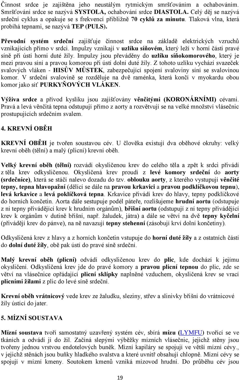 Převodní systém srdeční zajišťuje činnost srdce na základě elektrických vzruchů vznikajících přímo v srdci.