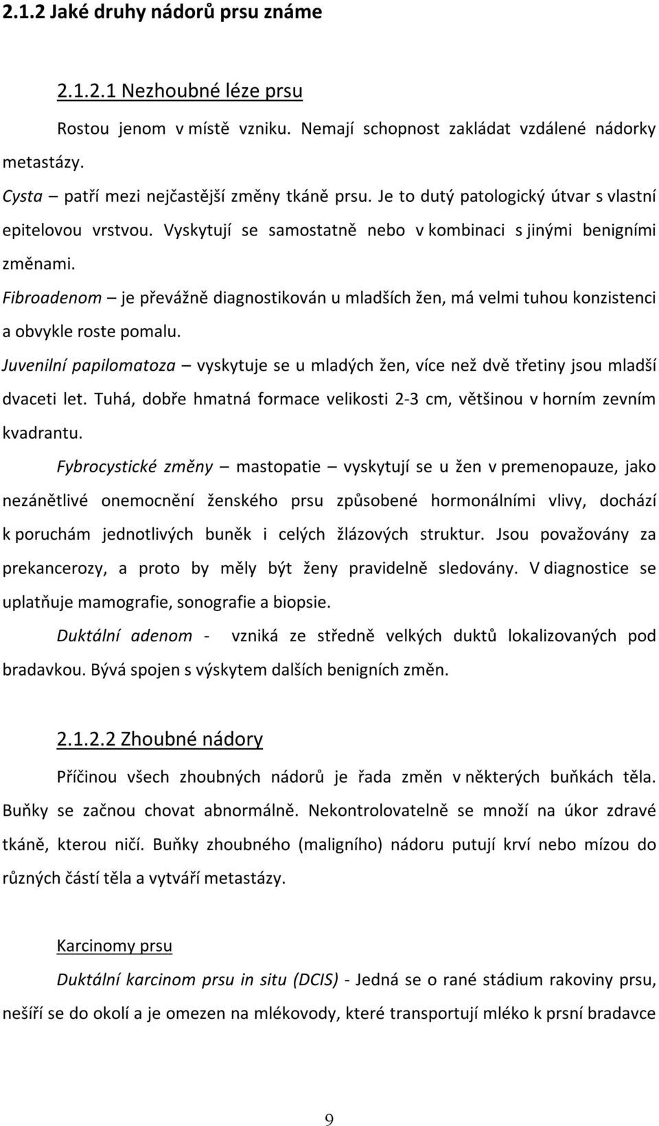 Fibroadenom je převážně diagnostikován u mladších žen, má velmi tuhou konzistenci a obvykle roste pomalu.