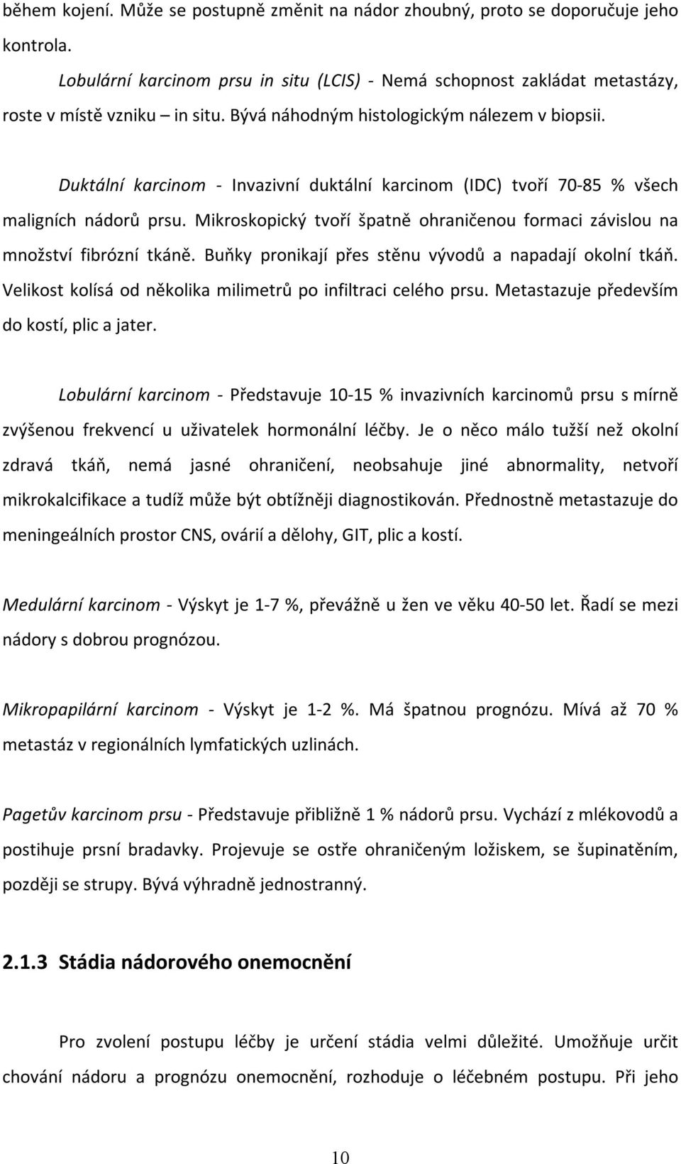 Mikroskopický tvoří špatně ohraničenou formaci závislou na množství fibrózní tkáně. Buňky pronikají přes stěnu vývodů a napadají okolní tkáň.