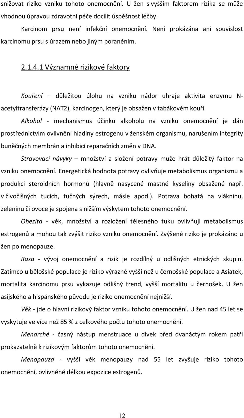 1 Významné rizikové faktory Kouření důležitou úlohu na vzniku nádor uhraje aktivita enzymu N- acetyltransferázy (NAT2), karcinogen, který je obsažen v tabákovém kouři.