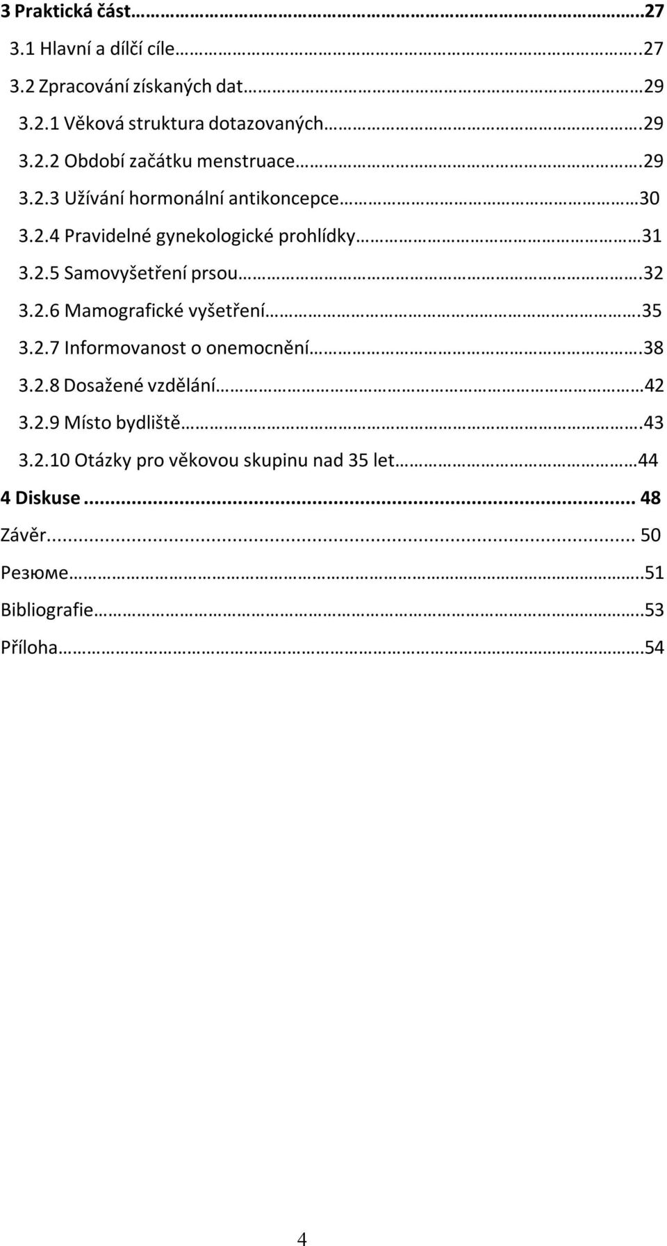 35 3.2.7 Informovanost o onemocnění.38 3.2.8 Dosažené vzdělání 42 3.2.9 Místo bydliště.43 3.2.10 Otázky pro věkovou skupinu nad 35 let 44 4 Diskuse.