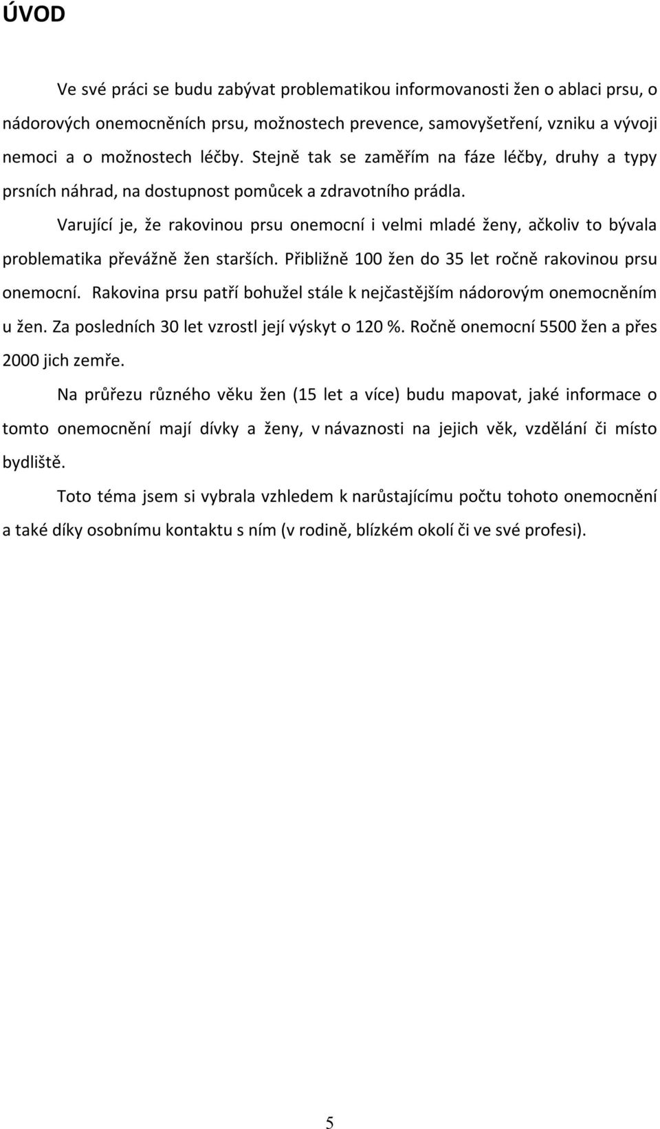 Varující je, že rakovinou prsu onemocní i velmi mladé ženy, ačkoliv to bývala problematika převážně žen starších. Přibližně 100 žen do 35 let ročně rakovinou prsu onemocní.