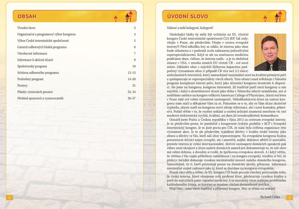Následující řádky by měly být uvítáním na XX. výroční kongres České internistické společnosti ČLS JEP. Tak tedy: vítejte v Praze, ale především: Vítejte v centru evropské interny!