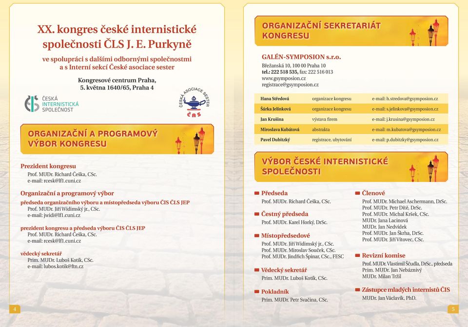 cz Hana Středová organizace kongresu e-mail: h.stredova@gsymposion.cz Šárka Jelínková organizace kongresu e-mail: s.jelinkova@gsymposion.cz Jan Krušina výstava firem e-mail: j.krusina@gsymposion.