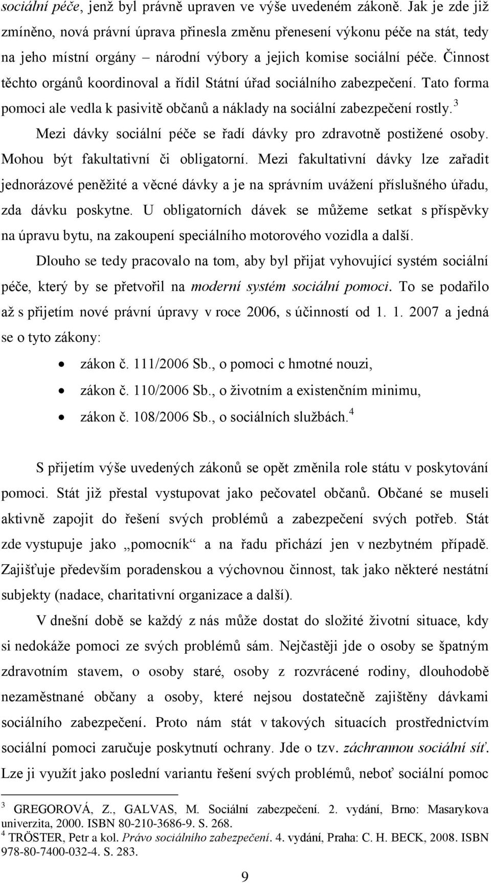 Činnost těchto orgánů koordinoval a řídil Státní úřad sociálního zabezpečení. Tato forma pomoci ale vedla k pasivitě občanů a náklady na sociální zabezpečení rostly.