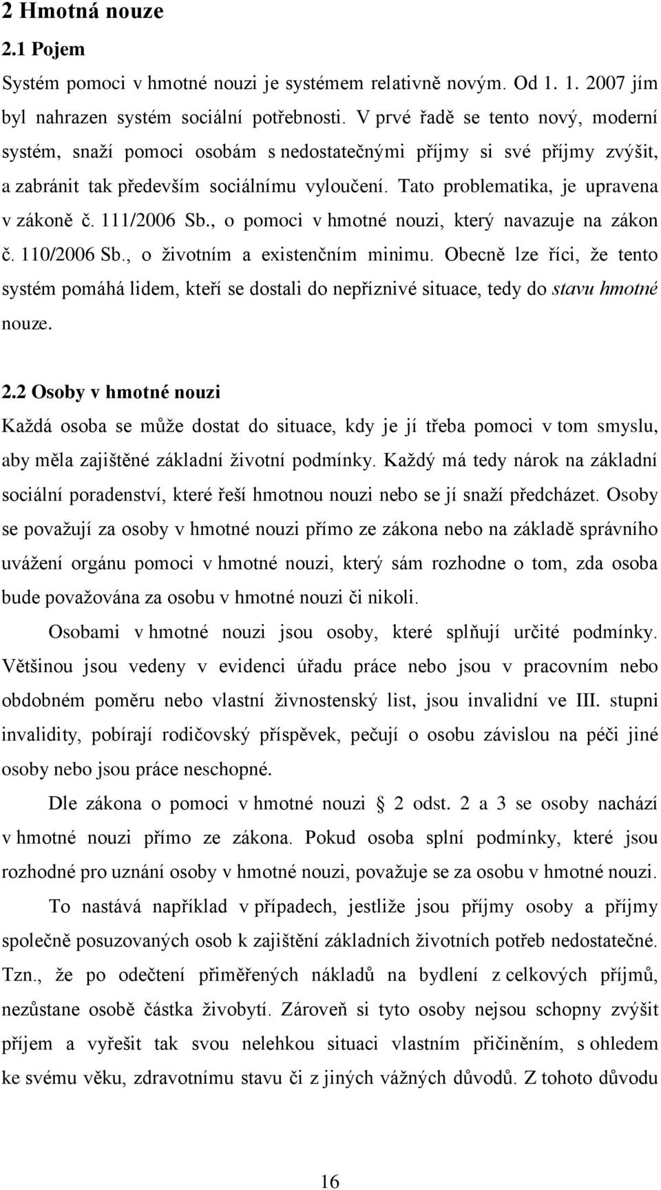 111/2006 Sb., o pomoci v hmotné nouzi, který navazuje na zákon č. 110/2006 Sb., o ţivotním a existenčním minimu.