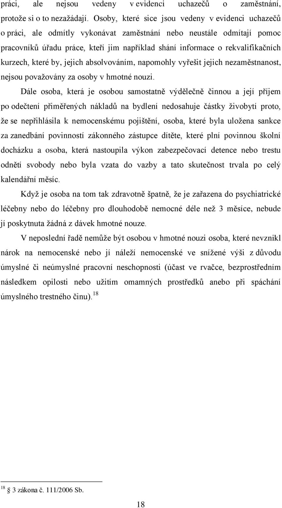 kurzech, které by, jejich absolvováním, napomohly vyřešit jejich nezaměstnanost, nejsou povaţovány za osoby v hmotné nouzi.