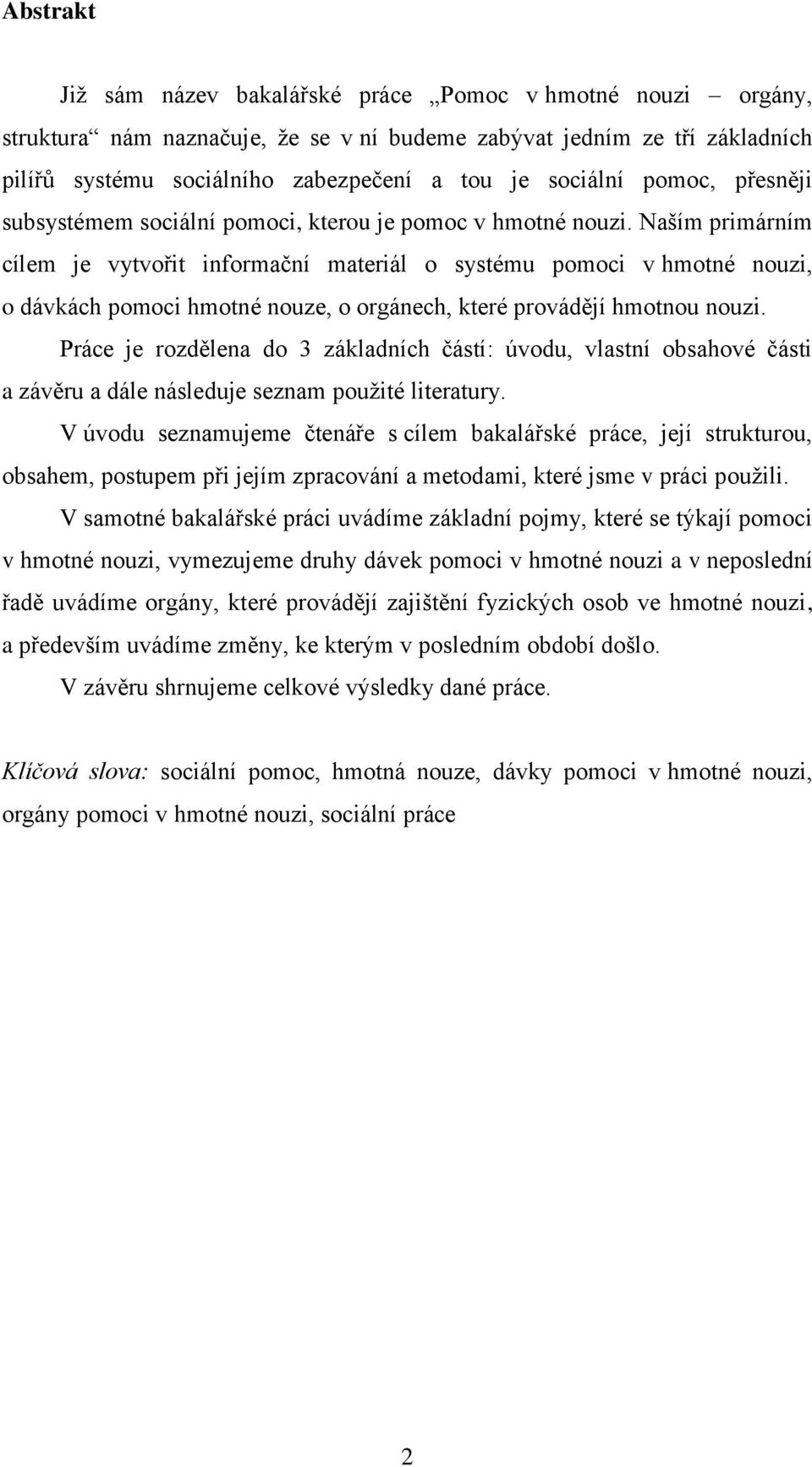 Naším primárním cílem je vytvořit informační materiál o systému pomoci v hmotné nouzi, o dávkách pomoci hmotné nouze, o orgánech, které provádějí hmotnou nouzi.