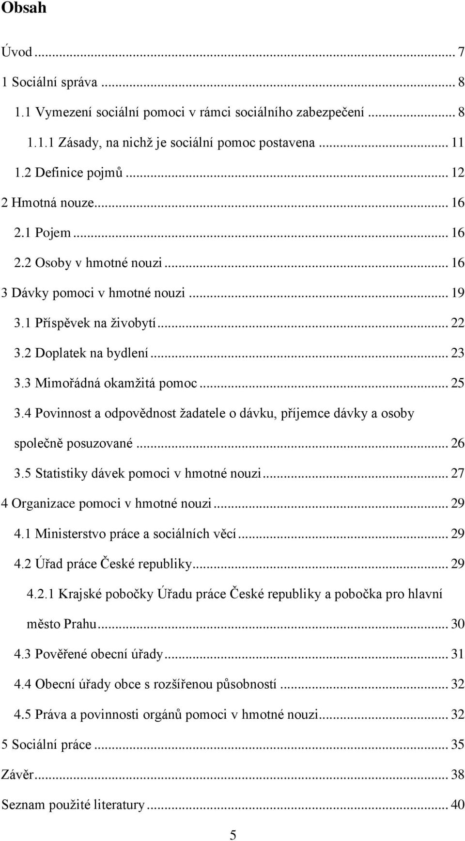 4 Povinnost a odpovědnost ţadatele o dávku, příjemce dávky a osoby společně posuzované... 26 3.5 Statistiky dávek pomoci v hmotné nouzi... 27 4 Organizace pomoci v hmotné nouzi... 29 4.