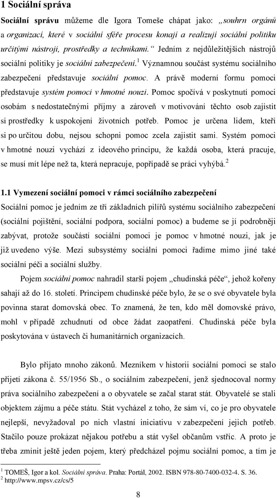 A právě moderní formu pomoci představuje systém pomoci v hmotné nouzi.