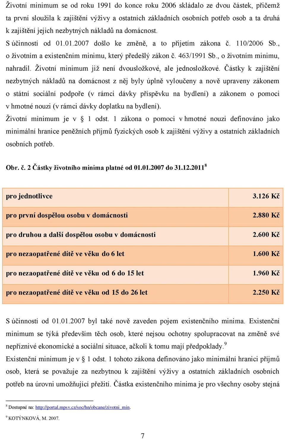 , o životním minimu, nahradil. Životní minimum již není dvousložkové, ale jednosložkové.