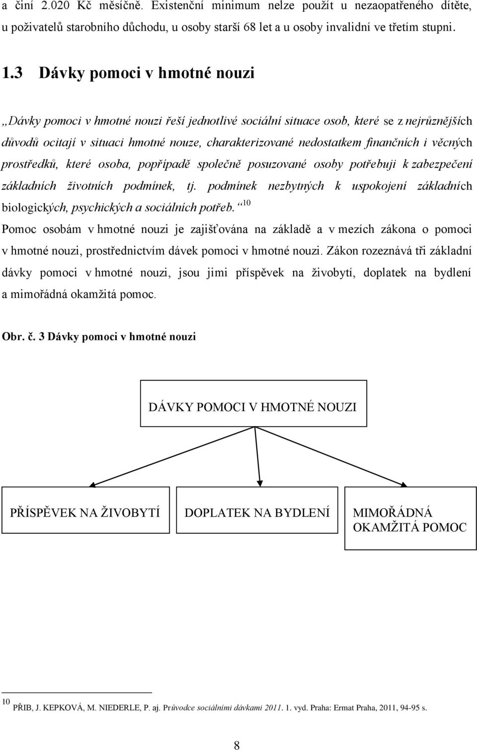 finančních i věcných prostředků, které osoba, popřípadě společně posuzované osoby potřebuji k zabezpečení základních životních podmínek, tj.