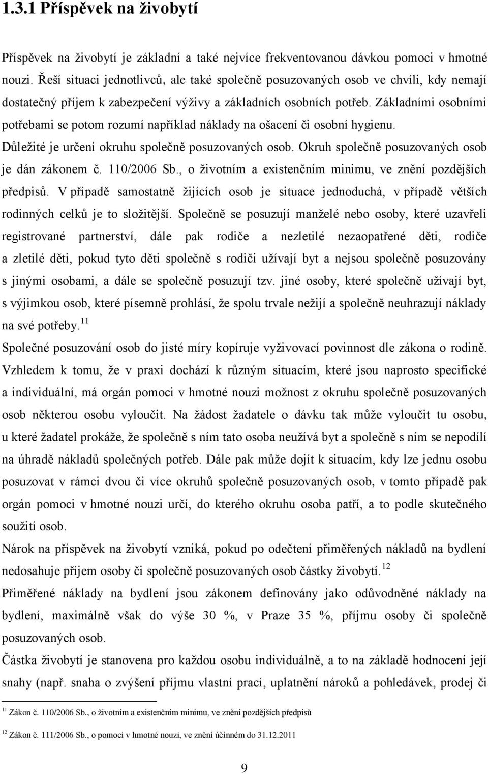 Základními osobními potřebami se potom rozumí například náklady na ošacení či osobní hygienu. Důležité je určení okruhu společně posuzovaných osob. Okruh společně posuzovaných osob je dán zákonem č.