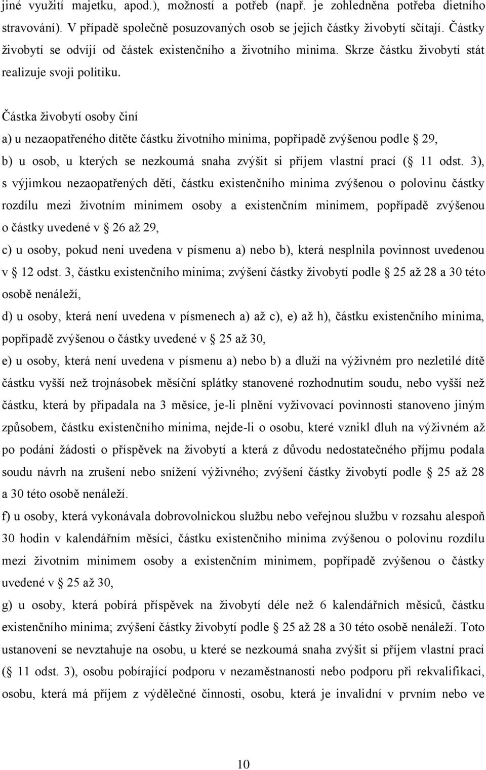 Částka živobytí osoby činí a) u nezaopatřeného dítěte částku životního minima, popřípadě zvýšenou podle 29, b) u osob, u kterých se nezkoumá snaha zvýšit si příjem vlastní prací ( 11 odst.