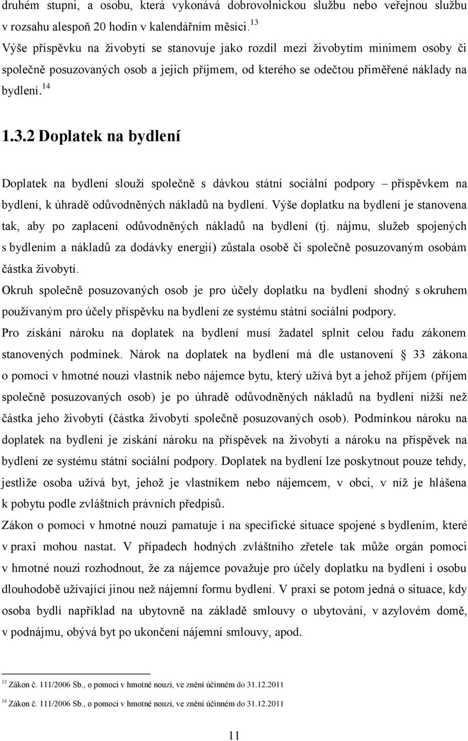 Výše doplatku na bydlení je stanovena tak, aby po zaplacení odůvodněných nákladů na bydlení (tj.