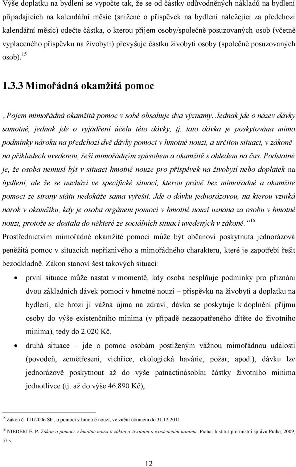 3 Mimořádná okamžitá pomoc Pojem mimořádná okamžitá pomoc v sobě obsahuje dva významy. Jednak jde o název dávky samotné, jednak jde o vyjádření účelu této dávky, tj.