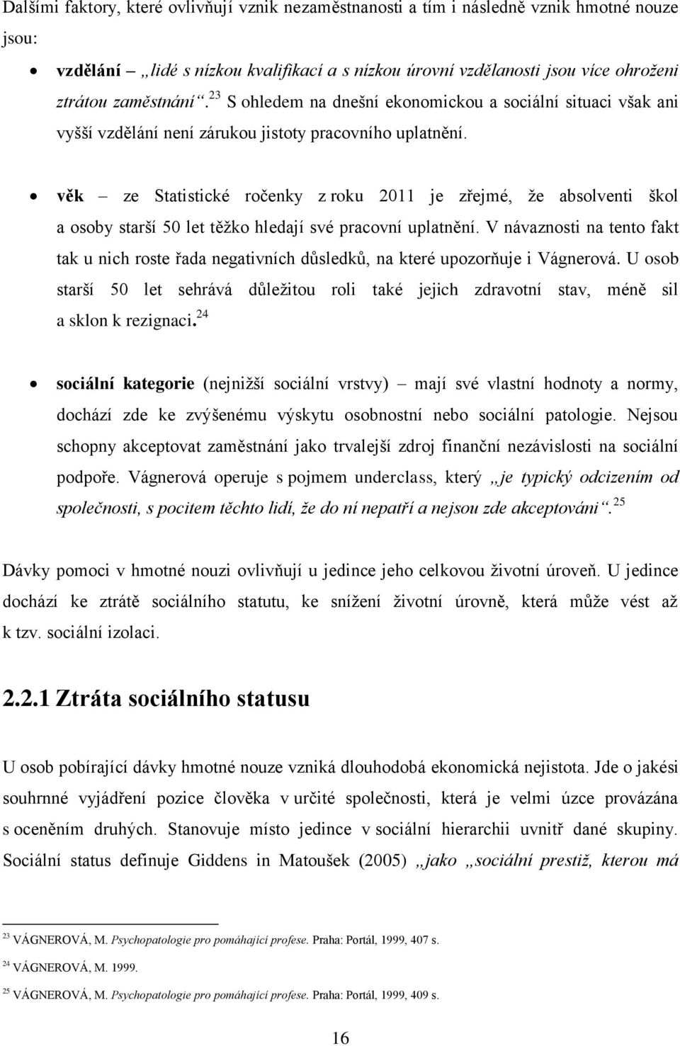 věk ze Statistické ročenky z roku 2011 je zřejmé, že absolventi škol a osoby starší 50 let těžko hledají své pracovní uplatnění.