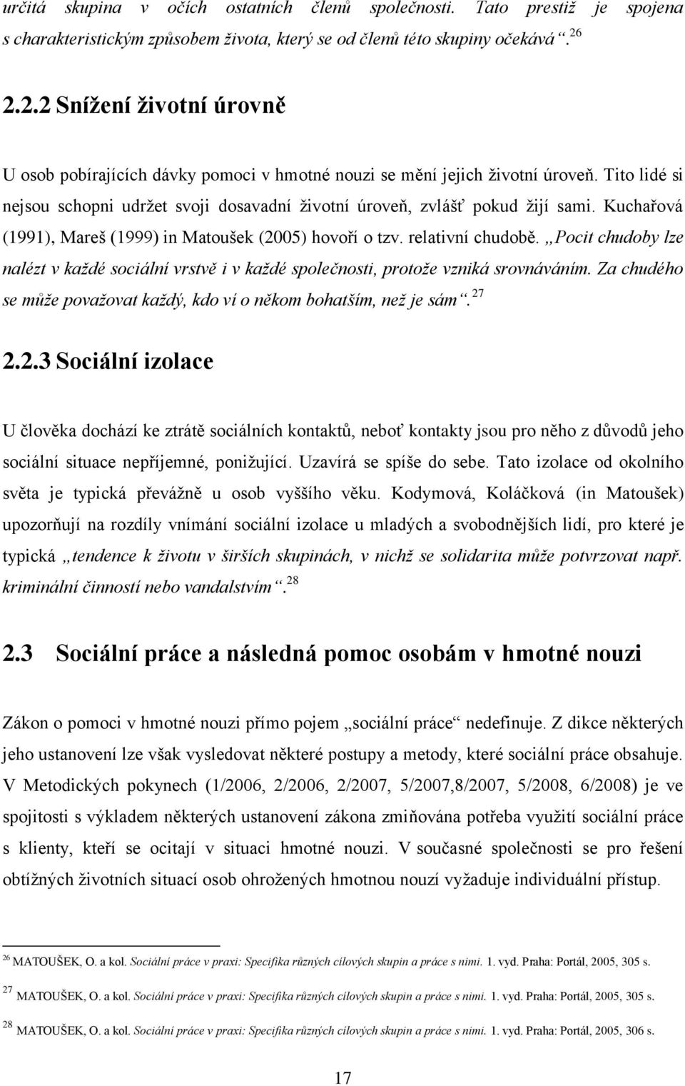 Kuchařová (1991), Mareš (1999) in Matoušek (2005) hovoří o tzv. relativní chudobě. Pocit chudoby lze nalézt v každé sociální vrstvě i v každé společnosti, protože vzniká srovnáváním.