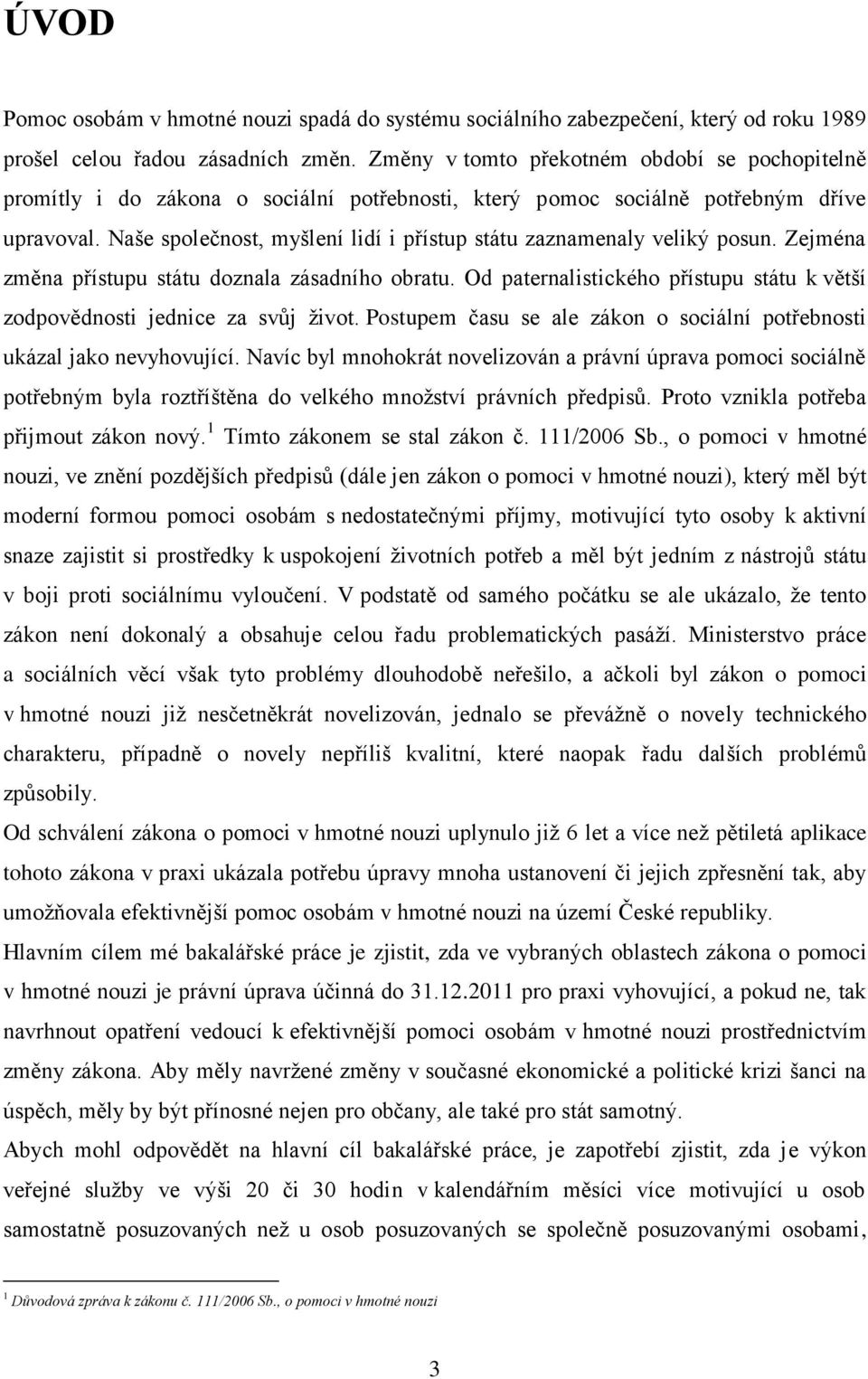 Naše společnost, myšlení lidí i přístup státu zaznamenaly veliký posun. Zejména změna přístupu státu doznala zásadního obratu.