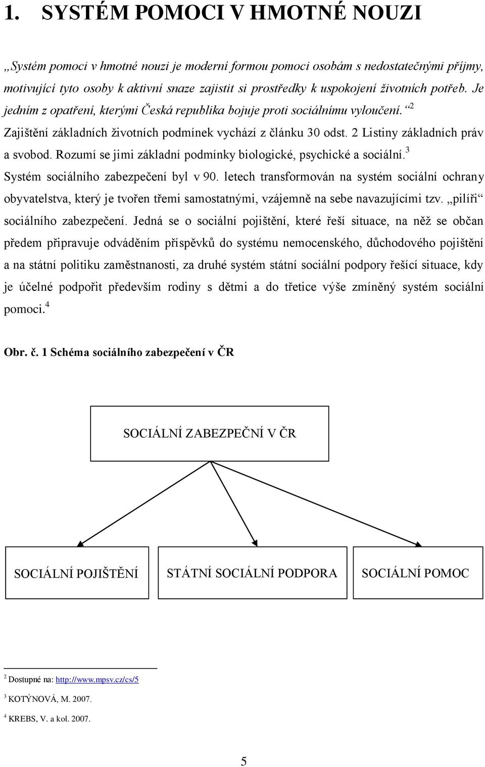 2 Listiny základních práv a svobod. Rozumí se jimi základní podmínky biologické, psychické a sociální. 3 Systém sociálního zabezpečení byl v 90.