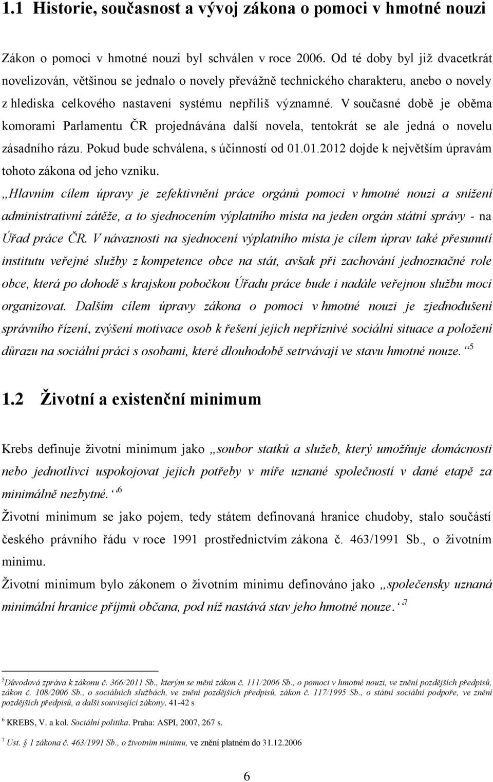 V současné době je oběma komorami Parlamentu ČR projednávána další novela, tentokrát se ale jedná o novelu zásadního rázu. Pokud bude schválena, s účinností od 01.