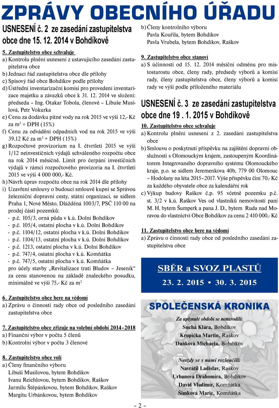 Ústřední inventarizační komisi pro provedení inventarizace majetku a závazků obce k 31. 12. 2014 ve složení: předseda Ing.