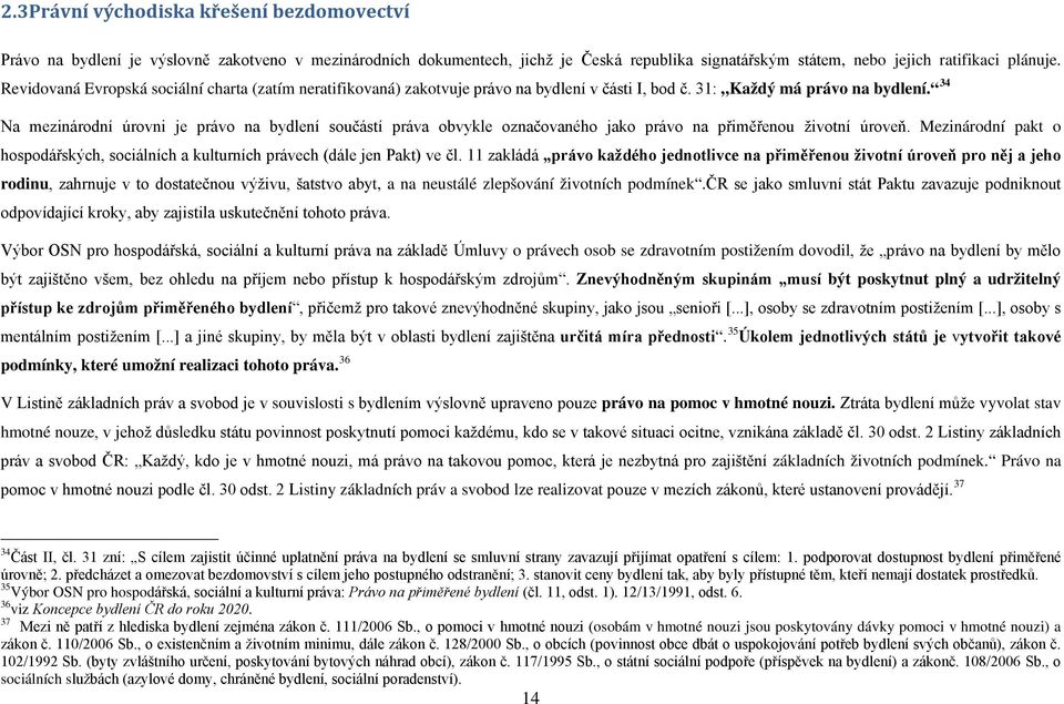 34 Na mezinárodní úrovni je právo na bydlení součástí práva obvykle označovaného jako právo na přiměřenou životní úroveň.