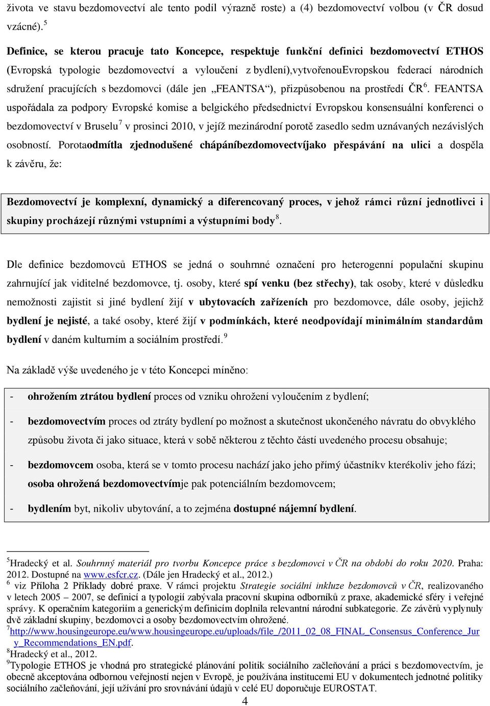 pracujících s bezdomovci (dále jen FEANTSA ), přizpůsobenou na prostředí ČR 6.