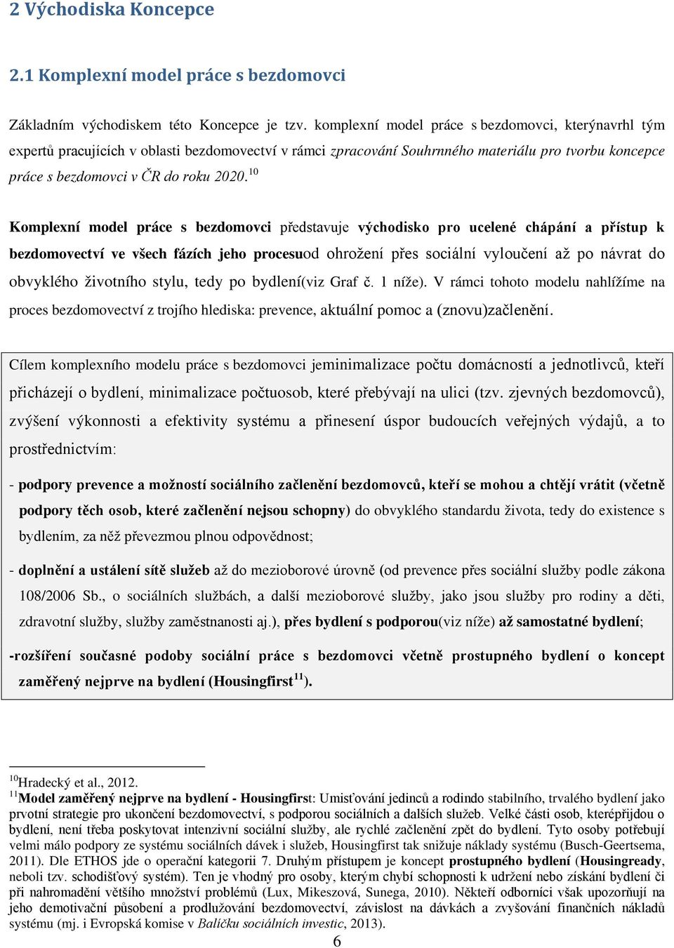 10 Komplexní model práce s bezdomovci představuje východisko pro ucelené chápání a přístup k bezdomovectví ve všech fázích jeho procesuod ohrožení přes sociální vyloučení až po návrat do obvyklého