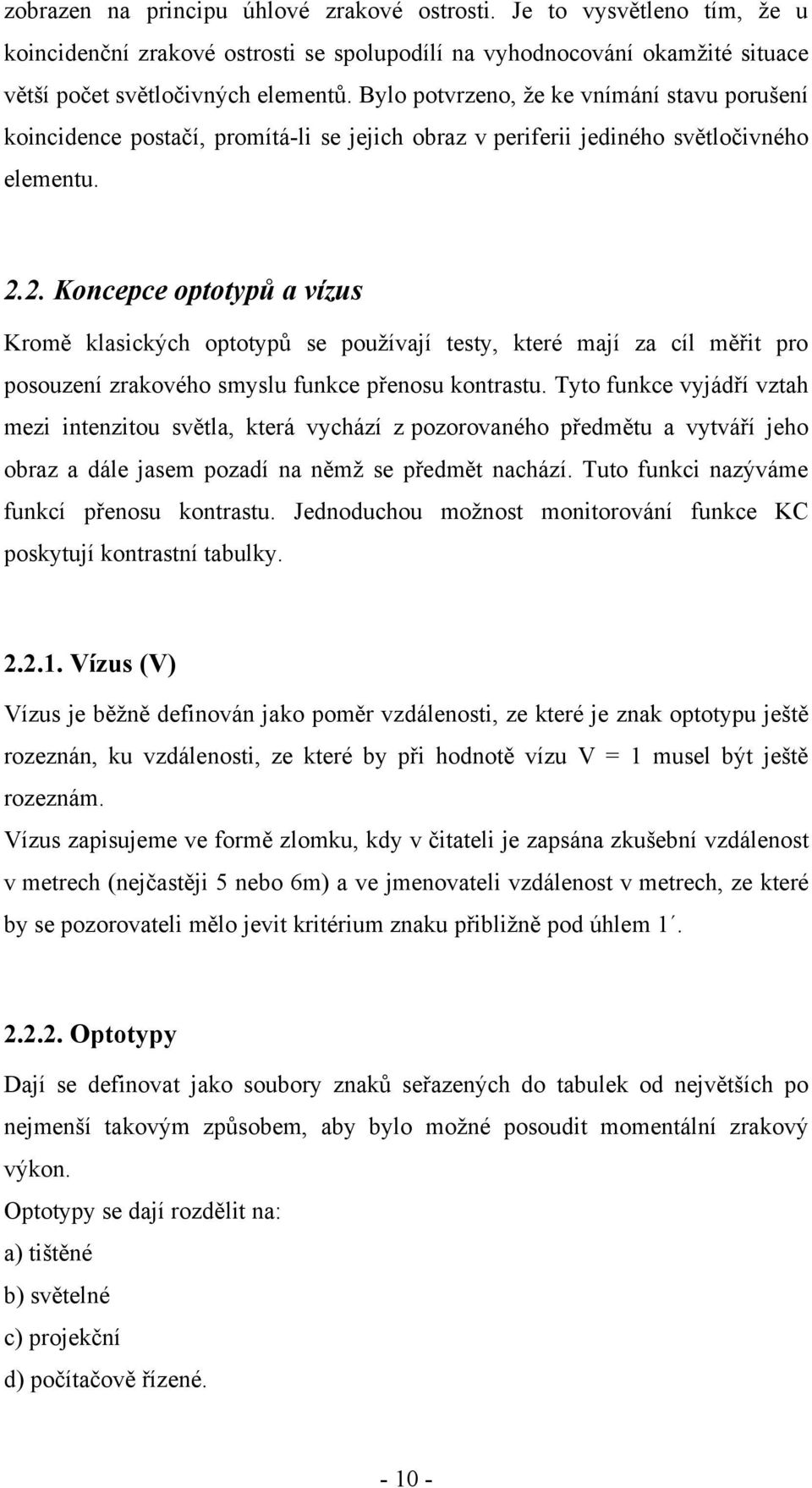 2. Koncepce optotypů a vízus Kromě klasických optotypů se pouţívají testy, které mají za cíl měřit pro posouzení zrakového smyslu funkce přenosu kontrastu.