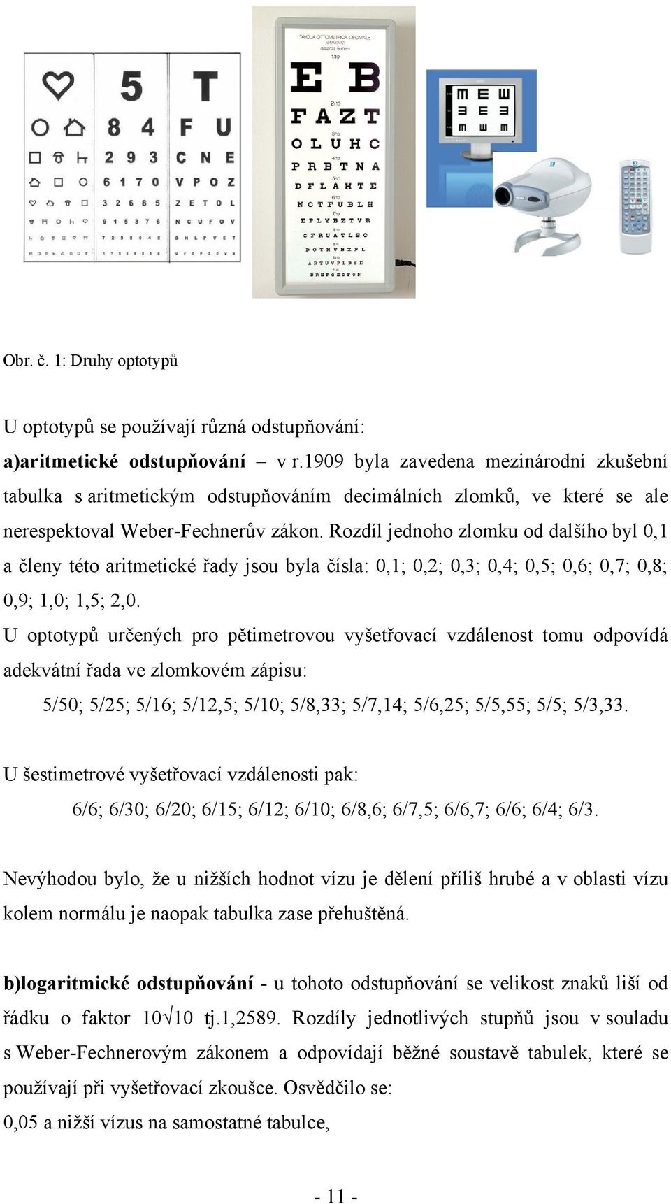 Rozdíl jednoho zlomku od dalšího byl 0,1 a členy této aritmetické řady jsou byla čísla: 0,1; 0,2; 0,3; 0,4; 0,5; 0,6; 0,7; 0,8; 0,9; 1,0; 1,5; 2,0.