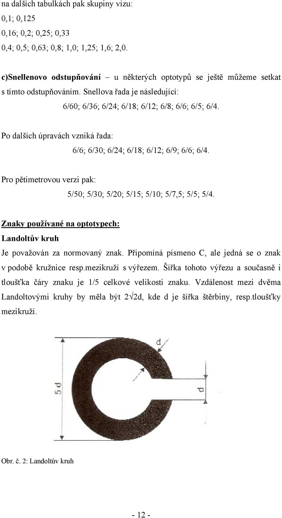 Po dalších úpravách vzniká řada: 6/6; 6/30; 6/24; 6/18; 6/12; 6/9; 6/6; 6/4. Pro pětimetrovou verzi pak: 5/50; 5/30; 5/20; 5/15; 5/10; 5/7,5; 5/5; 5/4.