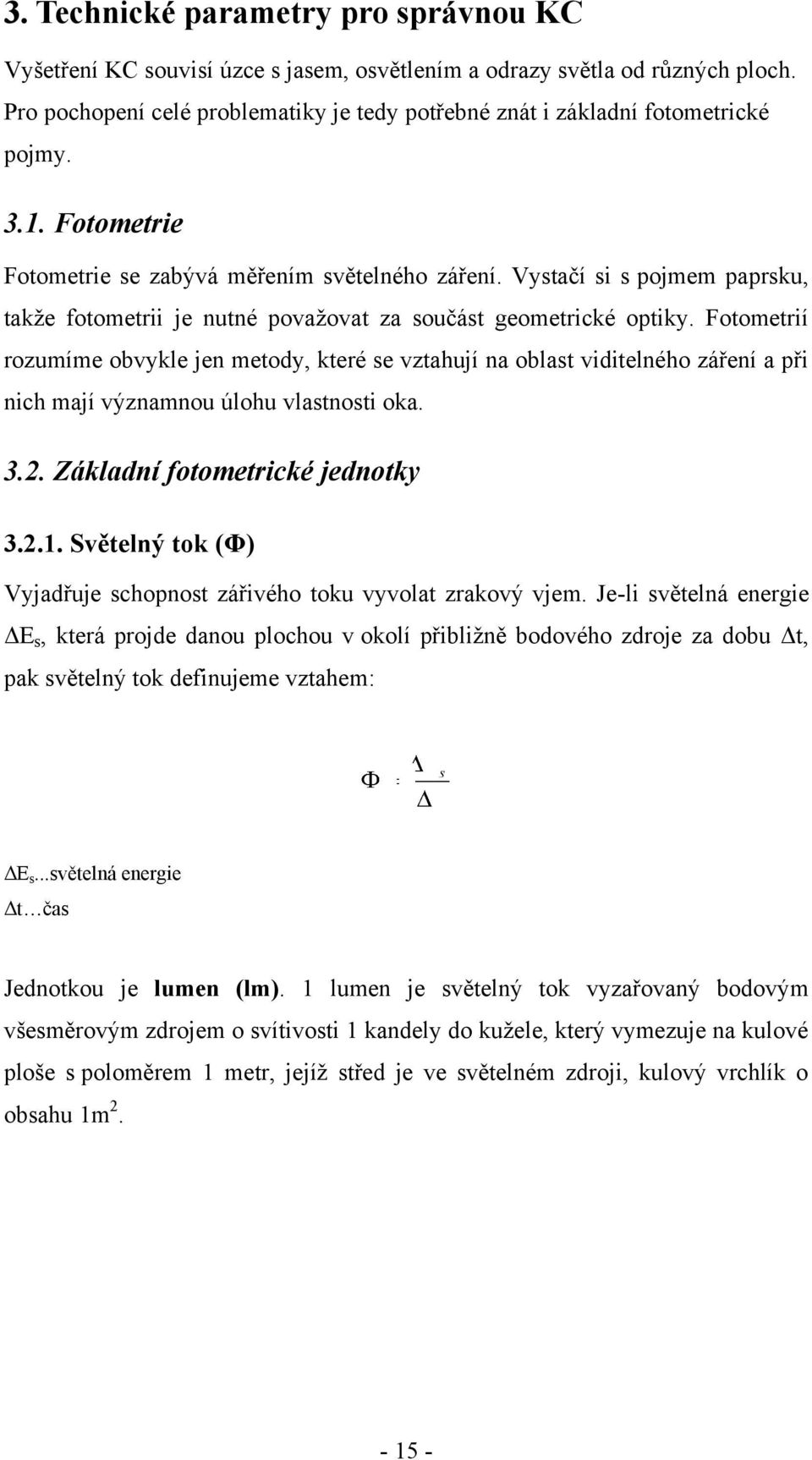 Vystačí si s pojmem paprsku, takţe fotometrii je nutné povaţovat za součást geometrické optiky.