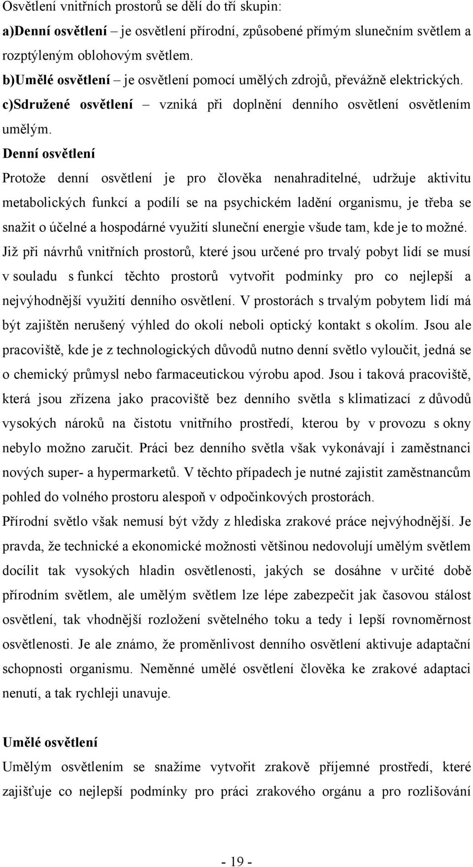 Denní osvětlení Protoţe denní osvětlení je pro člověka nenahraditelné, udrţuje aktivitu metabolických funkcí a podílí se na psychickém ladění organismu, je třeba se snaţit o účelné a hospodárné