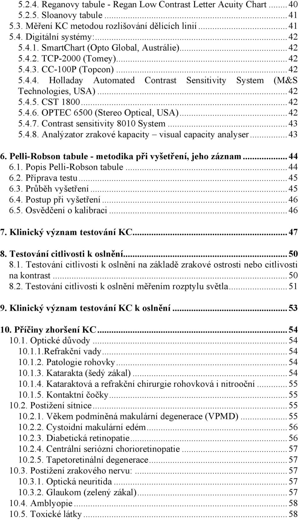 OPTEC 6500 (Stereo Optical, USA)... 42 5.4.7. Contrast sensitivity 8010 System... 43 5.4.8. Analýzator zrakové kapacity visual capacity analyser... 43 6.