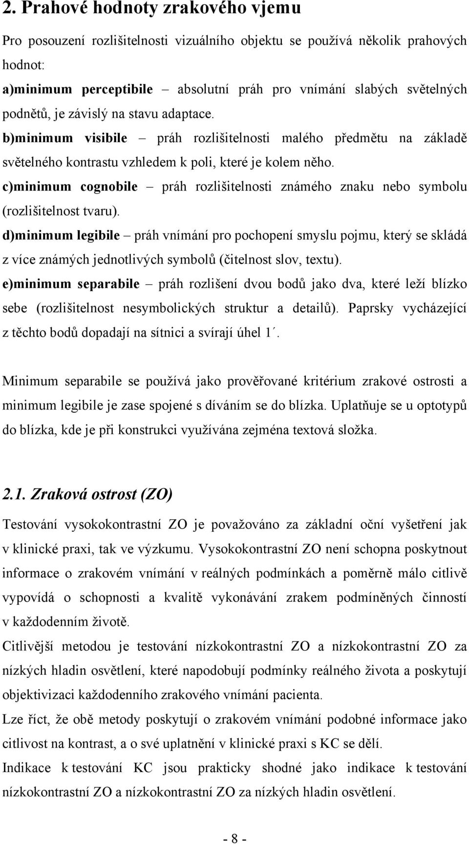 c)minimum cognobile práh rozlišitelnosti známého znaku nebo symbolu (rozlišitelnost tvaru).