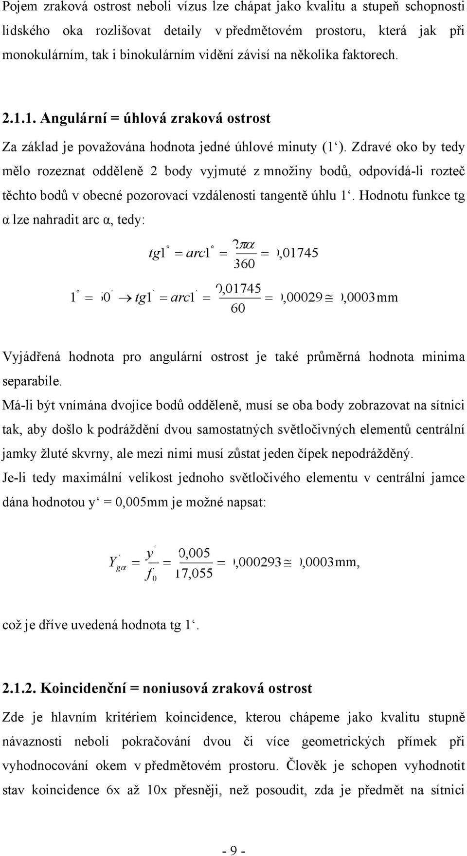 Zdravé oko by tedy mělo rozeznat odděleně 2 body vyjmuté z mnoţiny bodů, odpovídá-li rozteč těchto bodů v obecné pozorovací vzdálenosti tangentě úhlu 1.