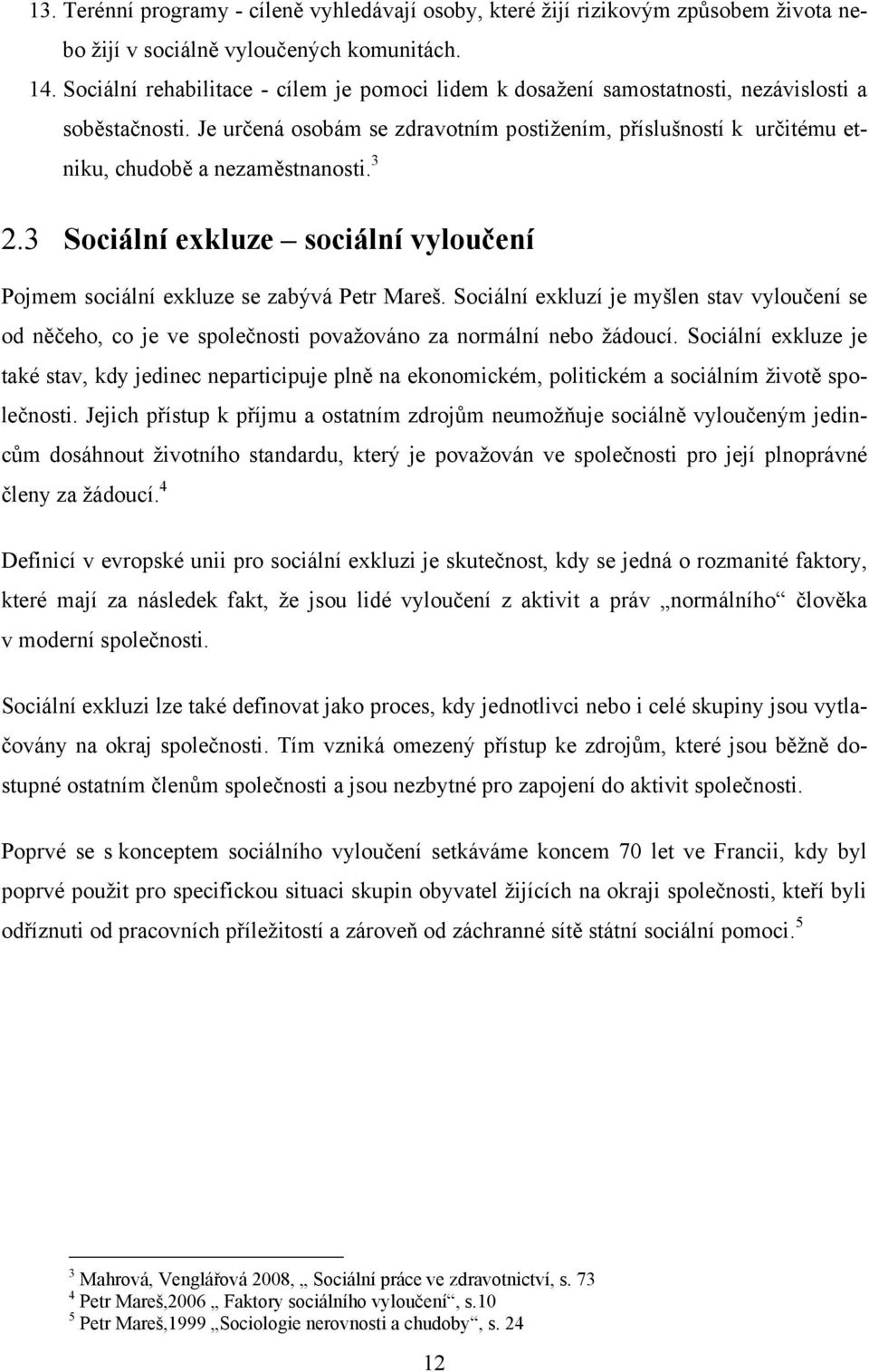 Je určená osobám se zdravotním postiţením, příslušností k určitému etniku, chudobě a nezaměstnanosti. 3 2.3 Sociální exkluze sociální vyloučení Pojmem sociální exkluze se zabývá Petr Mareš.