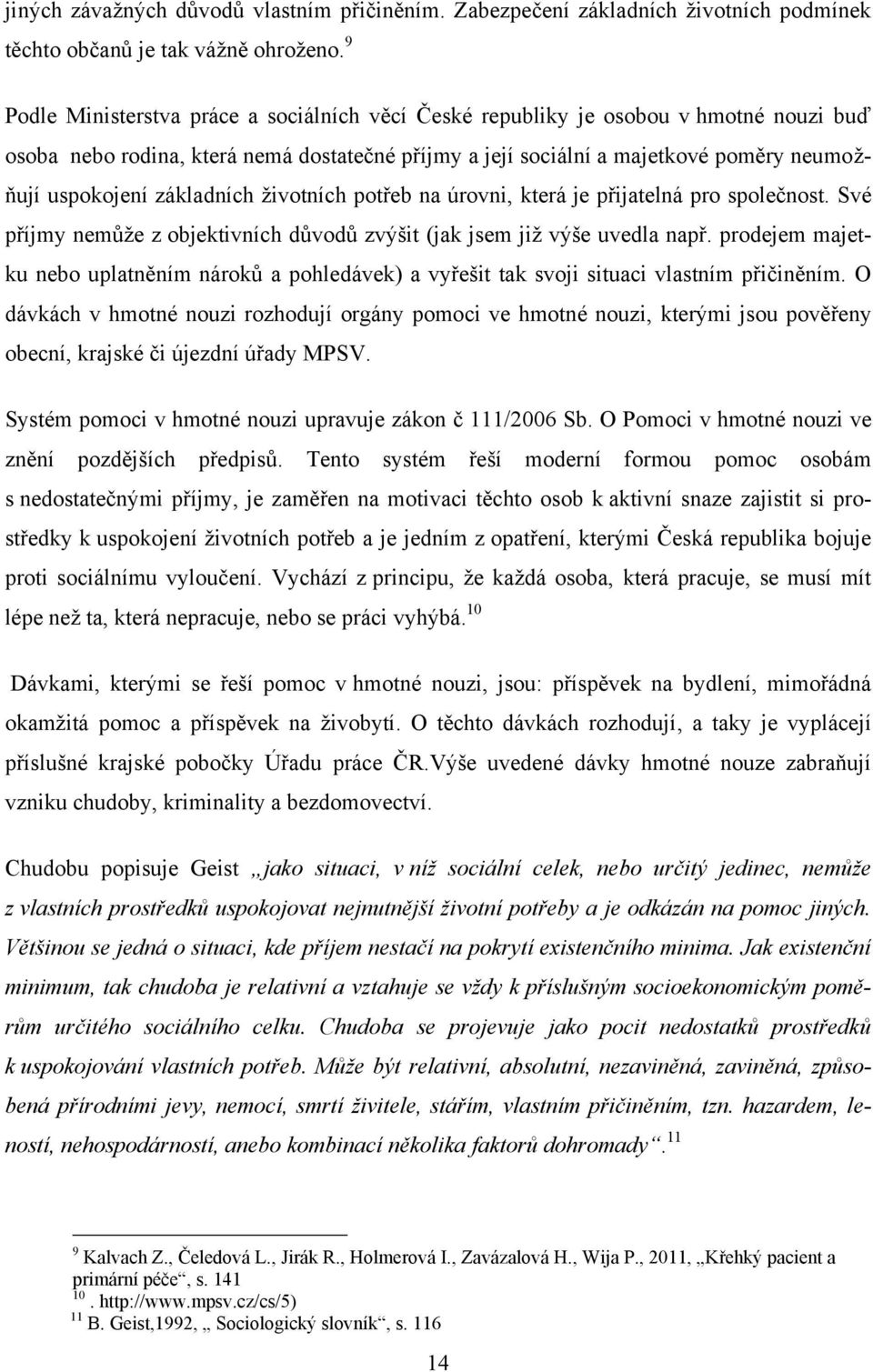 základních ţivotních potřeb na úrovni, která je přijatelná pro společnost. Své příjmy nemůţe z objektivních důvodů zvýšit (jak jsem jiţ výše uvedla např.