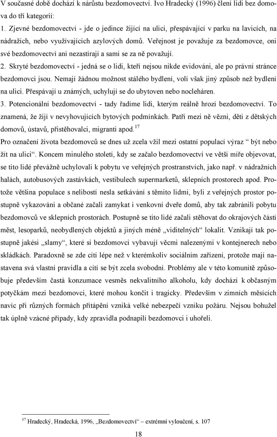 Veřejnost je povaţuje za bezdomovce, oni své bezdomovectví ani nezastírají a sami se za ně povaţují. 2.