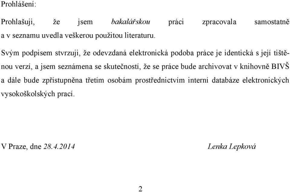 Svým podpisem stvrzuji, ţe odevzdaná elektronická podoba práce je identická s její tištěnou verzí, a jsem