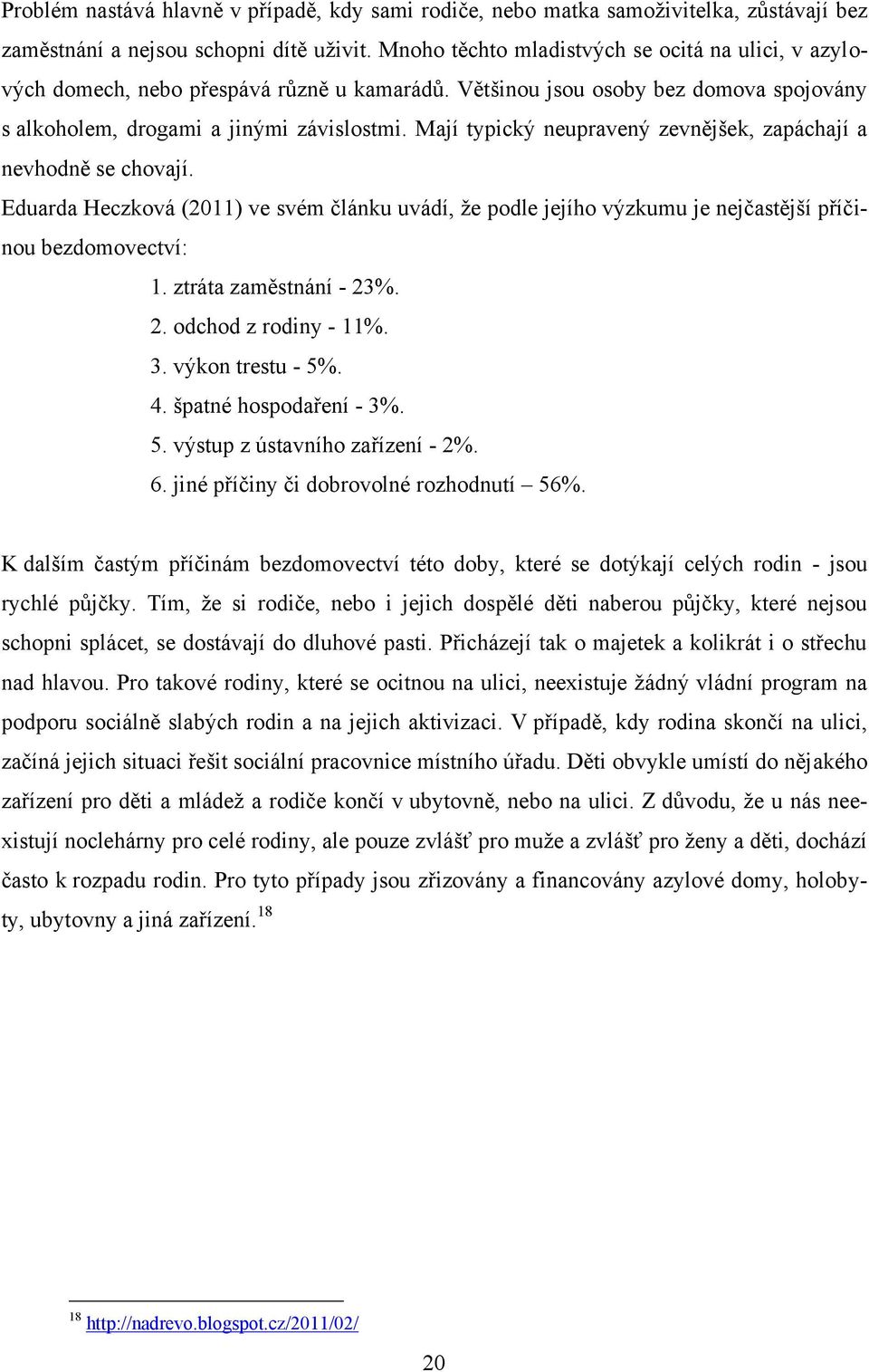 Mají typický neupravený zevnějšek, zapáchají a nevhodně se chovají. Eduarda Heczková (2011) ve svém článku uvádí, ţe podle jejího výzkumu je nejčastější příčinou bezdomovectví: 1.