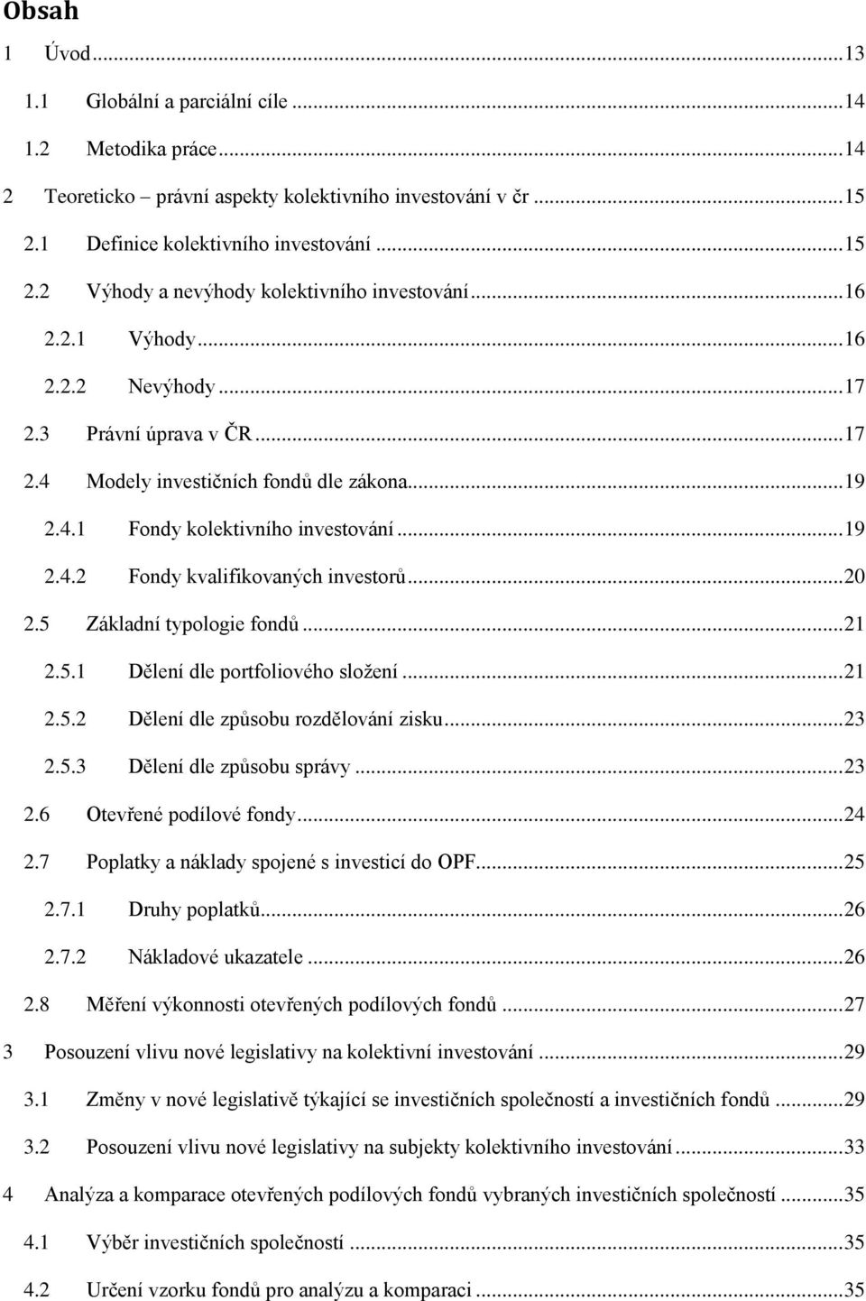 .. 20 2.5 Základní typologie fondů... 21 2.5.1 Dělení dle portfoliového složení... 21 2.5.2 Dělení dle způsobu rozdělování zisku... 23 2.5.3 Dělení dle způsobu správy... 23 2.6 Otevřené podílové fondy.