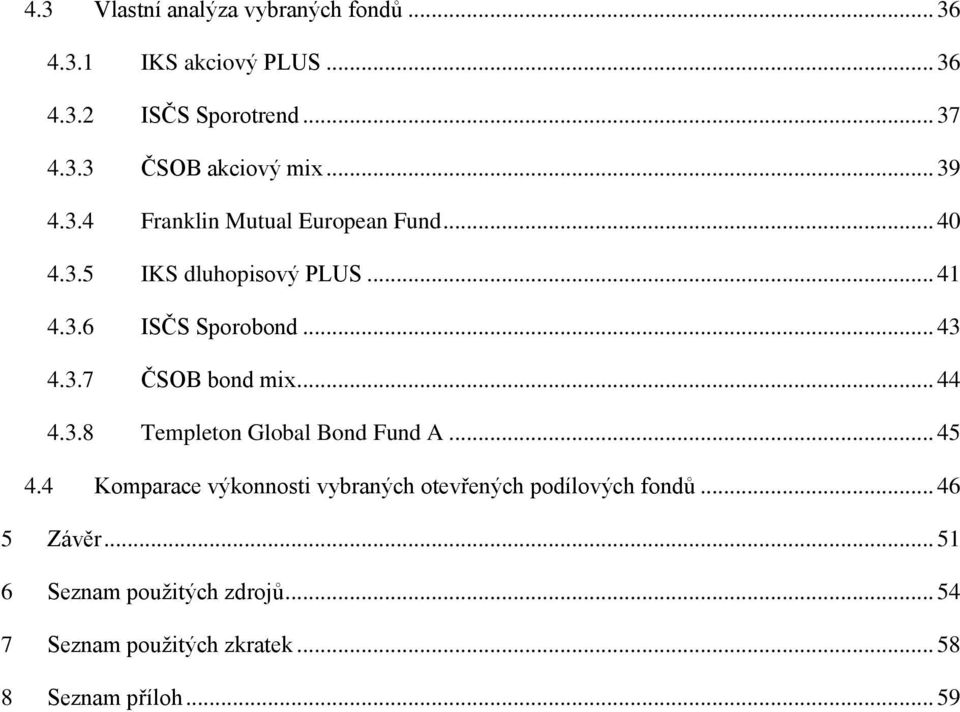 .. 44 4.3.8 Templeton Global Bond Fund A... 45 4.4 Komparace výkonnosti vybraných otevřených podílových fondů.