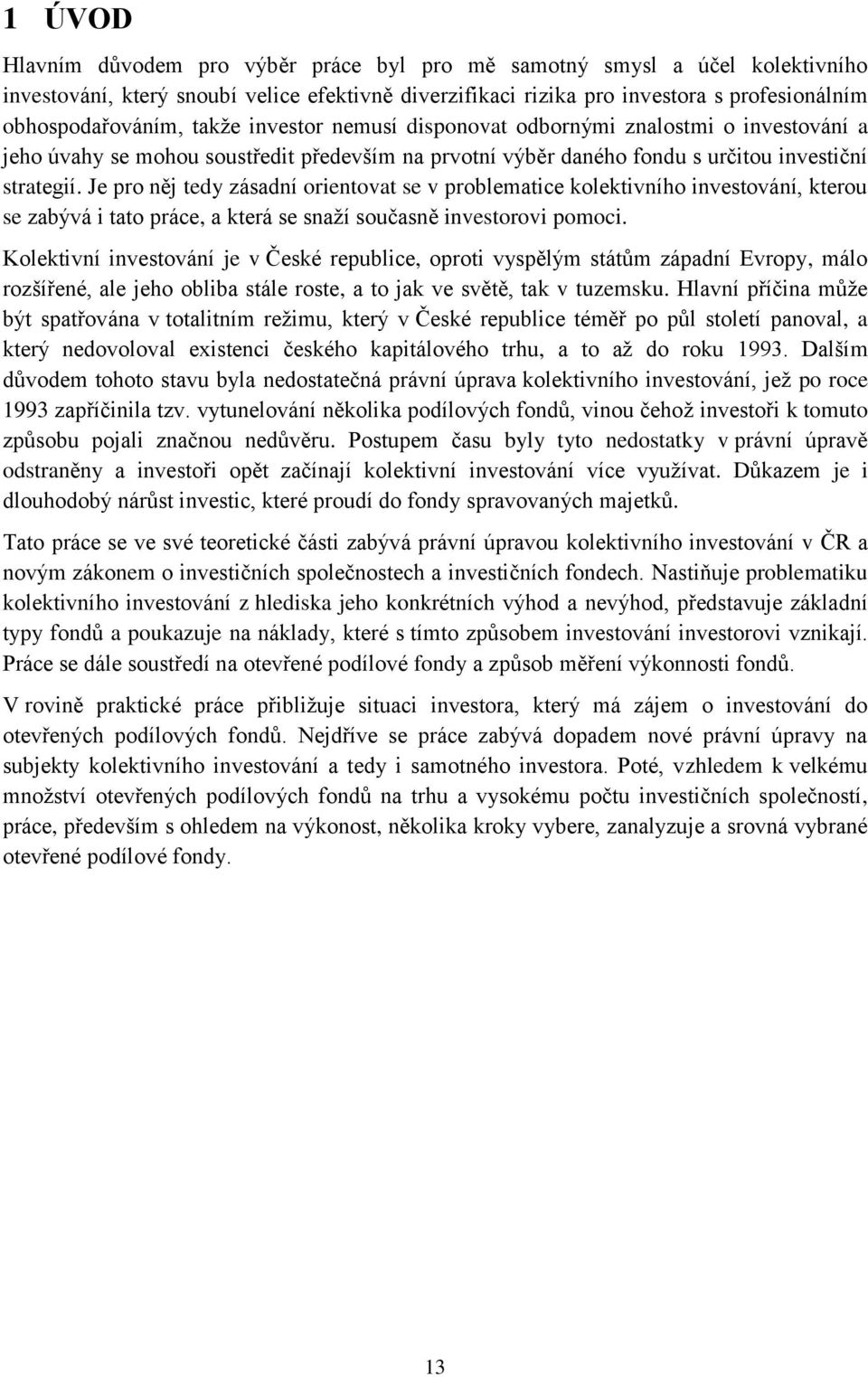 Je pro něj tedy zásadní orientovat se v problematice kolektivního investování, kterou se zabývá i tato práce, a která se snaží současně investorovi pomoci.