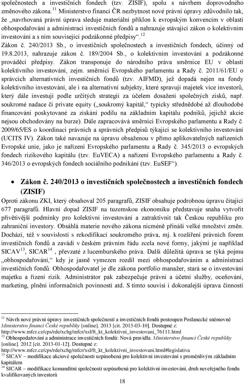 investičních fondů a nahrazuje stávající zákon o kolektivním investování a s ním související podzákonné předpisy. 12 Zákon č. 240/2013 Sb.