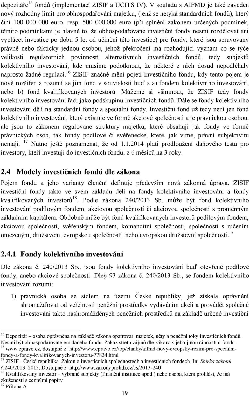 500 000 000 euro (při splnění zákonem určených podmínek, těmito podmínkami je hlavně to, že obhospodařované investiční fondy nesmí rozdělovat ani vyplácet investice po dobu 5 let od učinění této