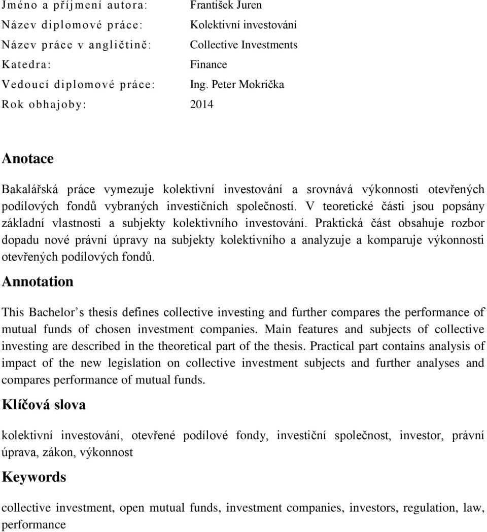 V teoretické části jsou popsány základní vlastnosti a subjekty kolektivního investování.